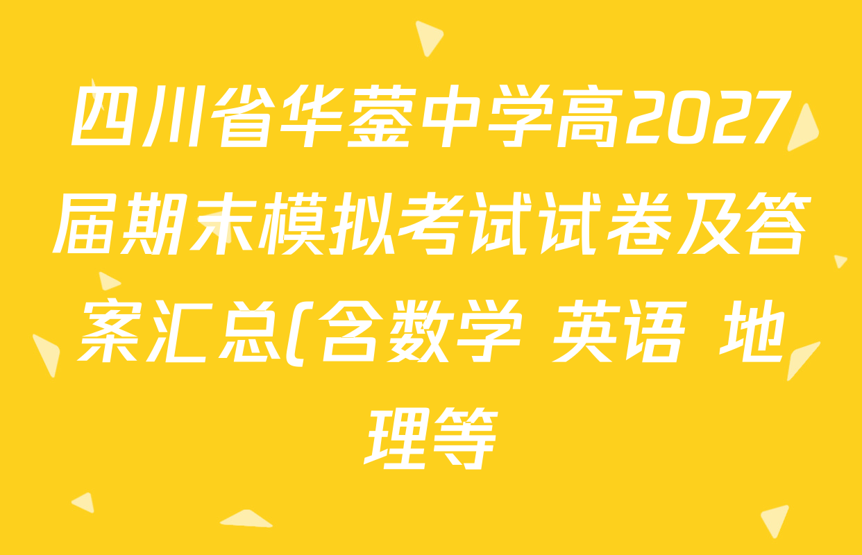 四川省华蓥中学高2027届期末模拟考试试卷及答案汇总(含数学 英语 地理等) 四川省华蓥中学高2027届期末模拟考试试卷及答案汇总(含数学 英语 地理等)